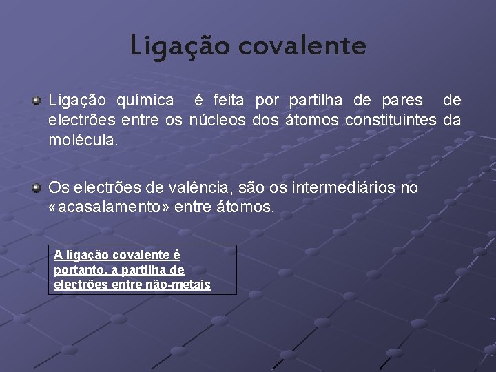 Ligação covalente Ligação química é feita por partilha de pares de electrões entre os