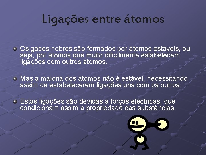 Ligações entre átomos Os gases nobres são formados por átomos estáveis, ou seja, por