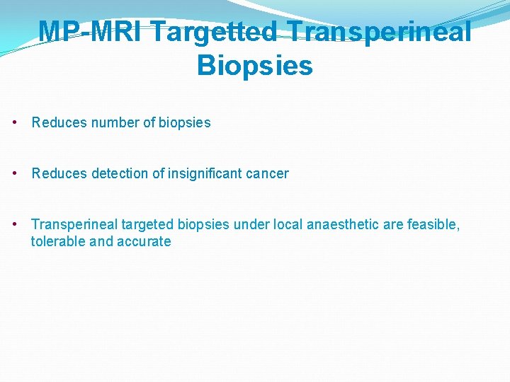 MP-MRI Targetted Transperineal Biopsies • Reduces number of biopsies • Reduces detection of insignificant