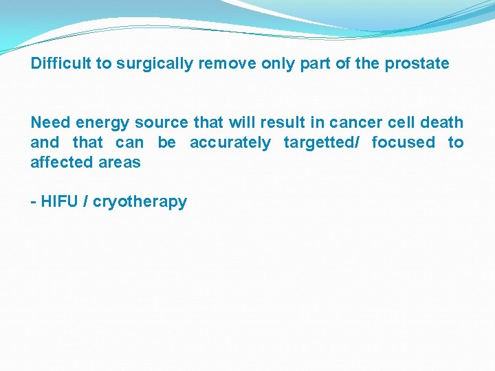 Difficult to surgically remove only part of the prostate Need energy source that will