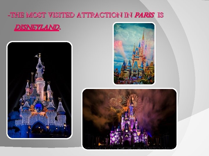 -THE MOST VISITED ATTRACTION IN PARIS IS DISNEYLAND. 