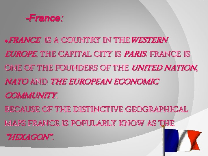 -France: FRANCE IS A COUNTRY IN THEWESTERN EUROPE. THE CAPITAL CITY IS PARIS. FRANCE
