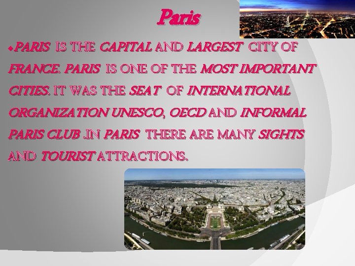 Paris PARIS IS THE CAPITAL AND LARGEST CITY OF FRANCE. PARIS IS ONE OF