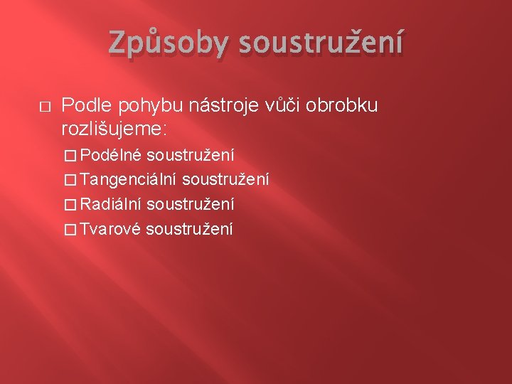 Způsoby soustružení � Podle pohybu nástroje vůči obrobku rozlišujeme: � Podélné soustružení � Tangenciální