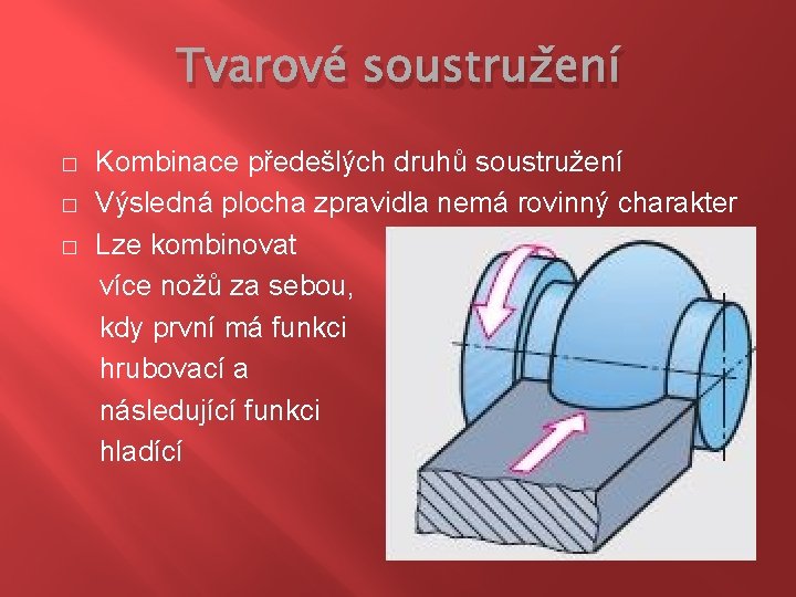 Tvarové soustružení � � � Kombinace předešlých druhů soustružení Výsledná plocha zpravidla nemá rovinný