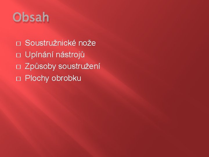 Obsah � � Soustružnické nože Upínání nástrojů Způsoby soustružení Plochy obrobku 