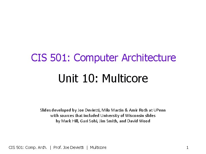 CIS 501: Computer Architecture Unit 10: Multicore Slides developed by Joe Devietti, Milo Martin