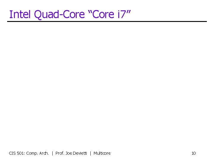 Intel Quad-Core “Core i 7” CIS 501: Comp. Arch. | Prof. Joe Devietti |