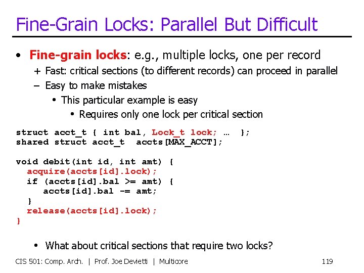 Fine-Grain Locks: Parallel But Difficult • Fine-grain locks: e. g. , multiple locks, one