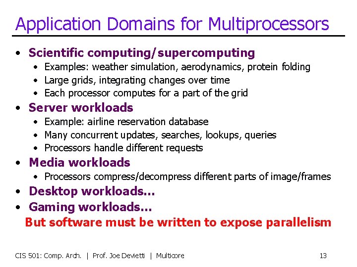 Application Domains for Multiprocessors • Scientific computing/supercomputing • Examples: weather simulation, aerodynamics, protein folding