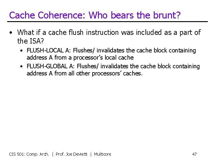 Cache Coherence: Who bears the brunt? • What if a cache flush instruction was