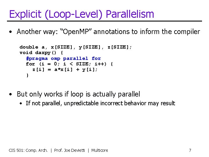 Explicit (Loop-Level) Parallelism • Another way: “Open. MP” annotations to inform the compiler double