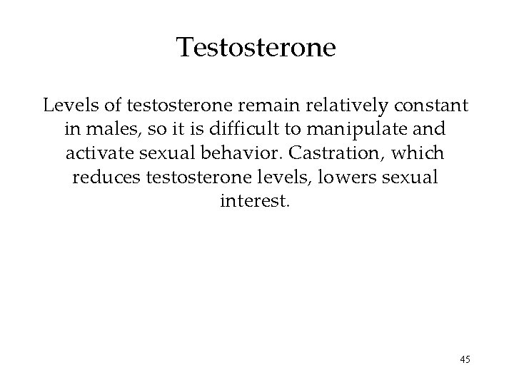 Testosterone Levels of testosterone remain relatively constant in males, so it is difficult to