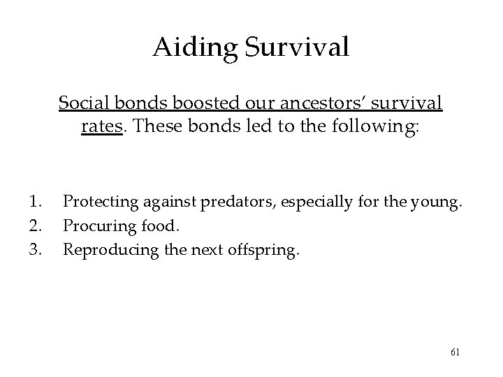 Aiding Survival Social bonds boosted our ancestors’ survival rates. These bonds led to the