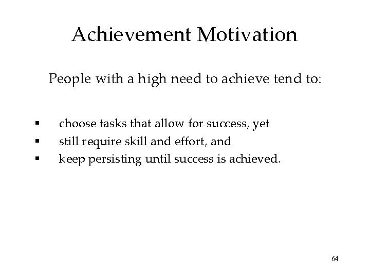 Achievement Motivation People with a high need to achieve tend to: § § §