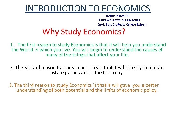 INTRODUCTION TO ECONOMICS. HAROON RASHID Assistant Professor Economics Govt. Post Graduate College Rajouri. Why