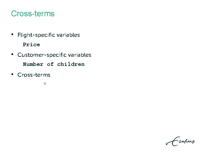 Cross-terms • Flight-specific variables Price • Customer-specific variables Number of children • Cross-terms × Cross-terms • Flight-specific variables Price • Customer-specific variables Number of children • Cross-terms ×