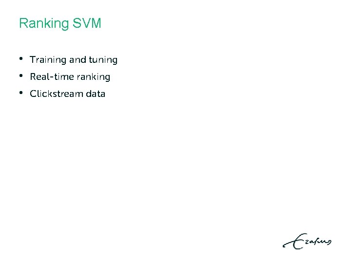 Ranking SVM • • • Training and tuning Real-time ranking Clickstream data Ranking SVM • • • Training and tuning Real-time ranking Clickstream data