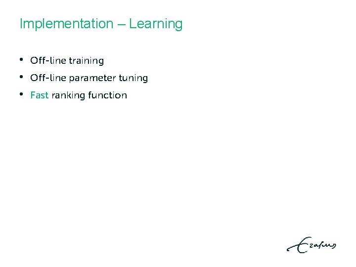 Implementation – Learning • • • Off-line training Off-line parameter tuning Fast ranking function Implementation – Learning • • • Off-line training Off-line parameter tuning Fast ranking function