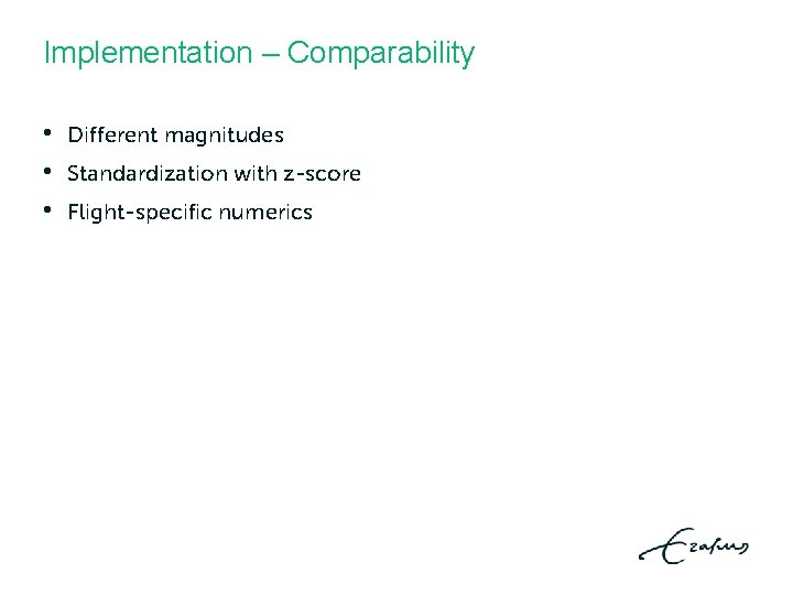 Implementation – Comparability • • • Different magnitudes Standardization with z-score Flight-specific numerics Implementation – Comparability • • • Different magnitudes Standardization with z-score Flight-specific numerics