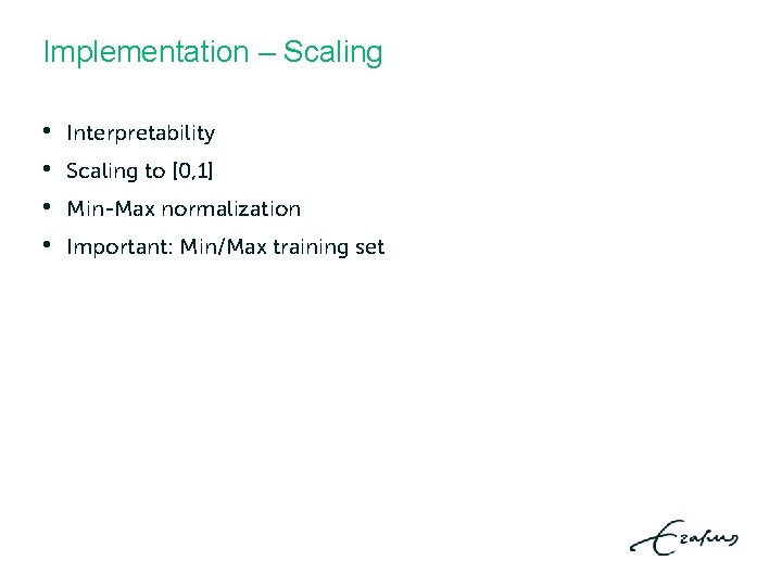 Implementation – Scaling • • Interpretability Scaling to [0, 1] Min-Max normalization Important: Min/Max