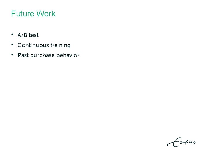 Future Work • • • A/B test Continuous training Past purchase behavior Future Work • • • A/B test Continuous training Past purchase behavior