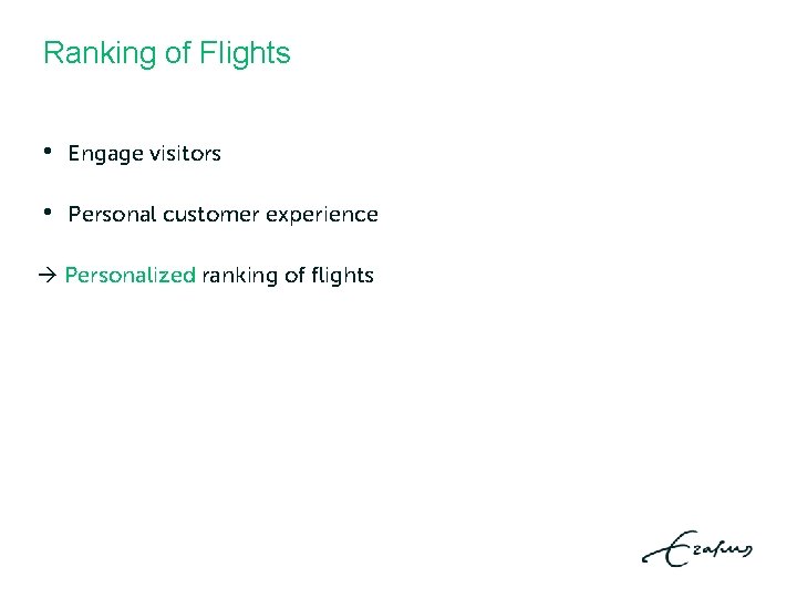 Ranking of Flights • Engage visitors • Personal customer experience Personalized ranking of flights Ranking of Flights • Engage visitors • Personal customer experience Personalized ranking of flights
