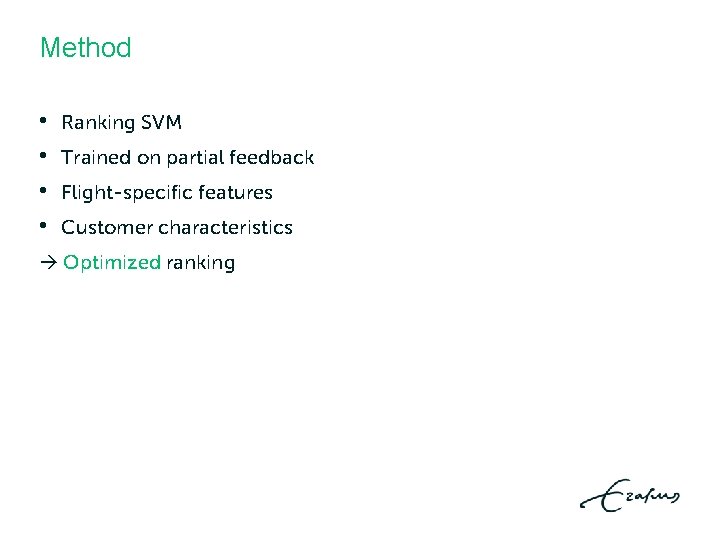 Method • • Ranking SVM Trained on partial feedback Flight-specific features Customer characteristics Optimized Method • • Ranking SVM Trained on partial feedback Flight-specific features Customer characteristics Optimized