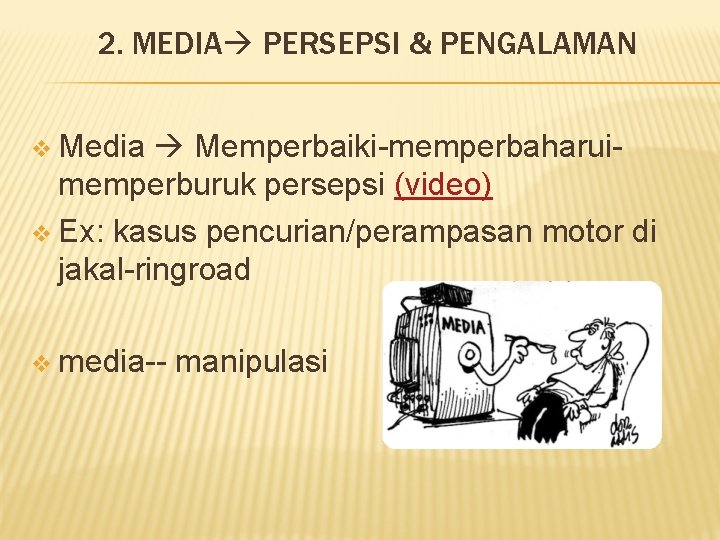 2. MEDIA PERSEPSI & PENGALAMAN v Media Memperbaiki-memperbaharuimemperburuk persepsi (video) v Ex: kasus pencurian/perampasan