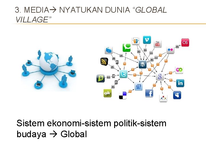 3. MEDIA NYATUKAN DUNIA “GLOBAL VILLAGE” Sistem ekonomi-sistem politik-sistem budaya Global 