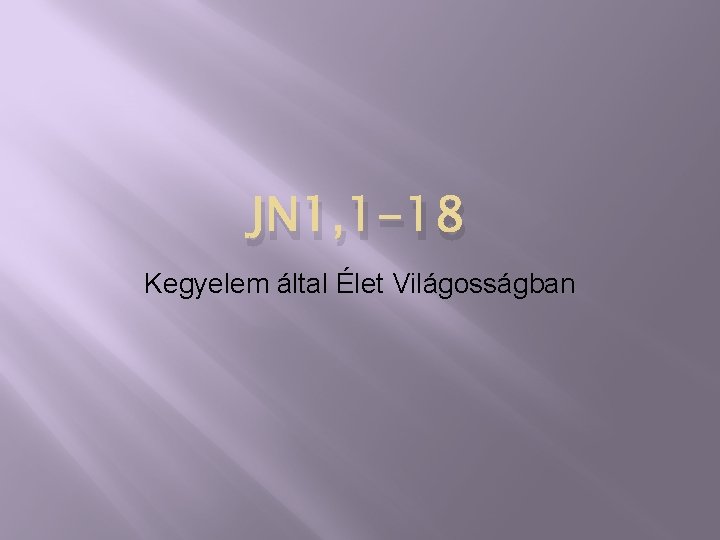 JN 1, 1 -18 Kegyelem által Élet Világosságban 