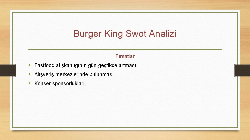 Burger King Swot Analizi Fırsatlar • Fastfood alışkanlığının gün geçtikçe artması. • Alışveriş merkezlerinde