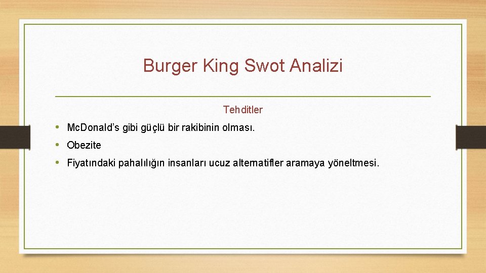 Burger King Swot Analizi Tehditler • Mc. Donald’s gibi güçlü bir rakibinin olması. •