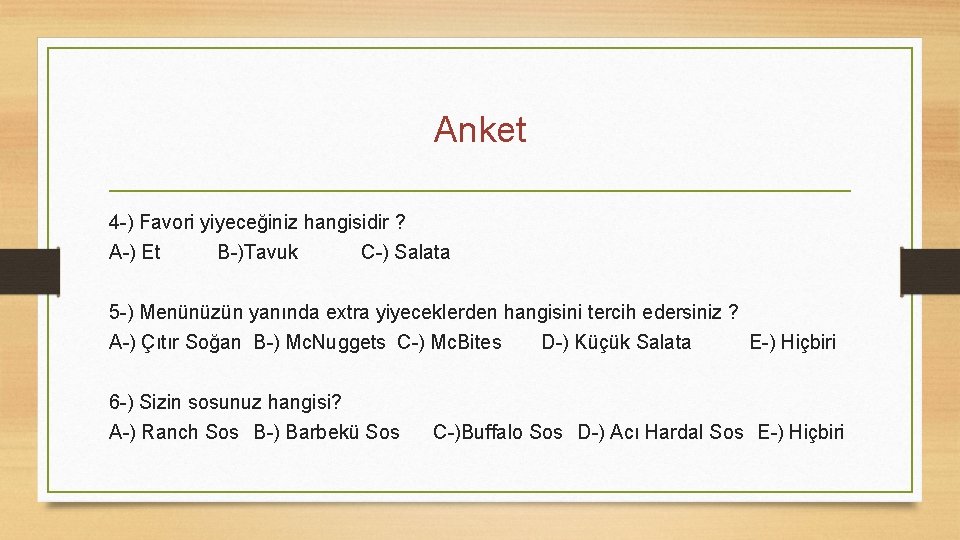 Anket 4 -) Favori yiyeceğiniz hangisidir ? A-) Et B-)Tavuk C-) Salata 5 -)