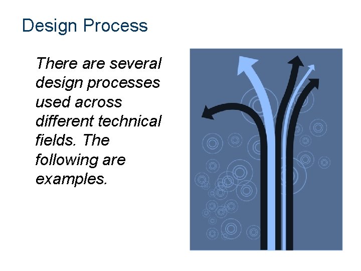 Design Process There are several design processes used across different technical fields. The following