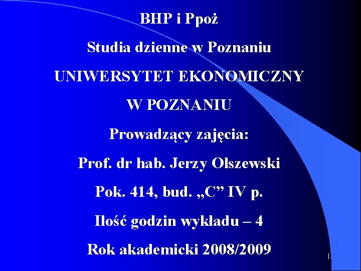 BHP i Ppoż Studia dzienne w Poznaniu UNIWERSYTET EKONOMICZNY W POZNANIU Prowadzący zajęcia: Prof.