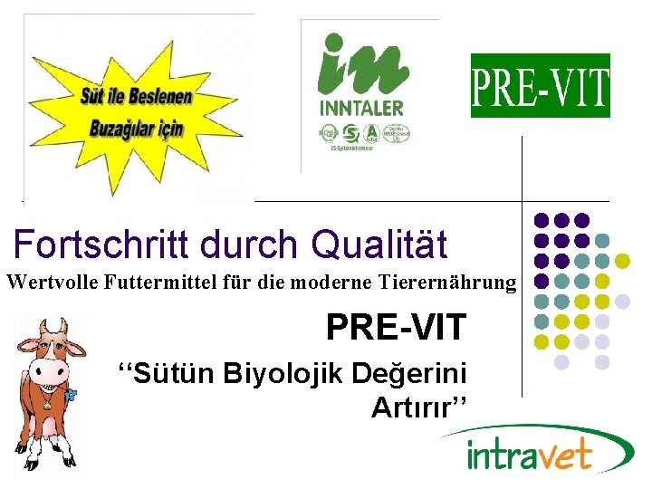 Fortschritt durch Qualität Wertvolle Futtermittel für die moderne Tierernährung PRE-VIT ‘‘Sütün Biyolojik Değerini Artırır’’