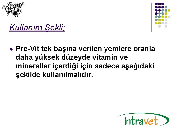 Kullanım Şekli; l Pre-Vit tek başına verilen yemlere oranla daha yüksek düzeyde vitamin ve