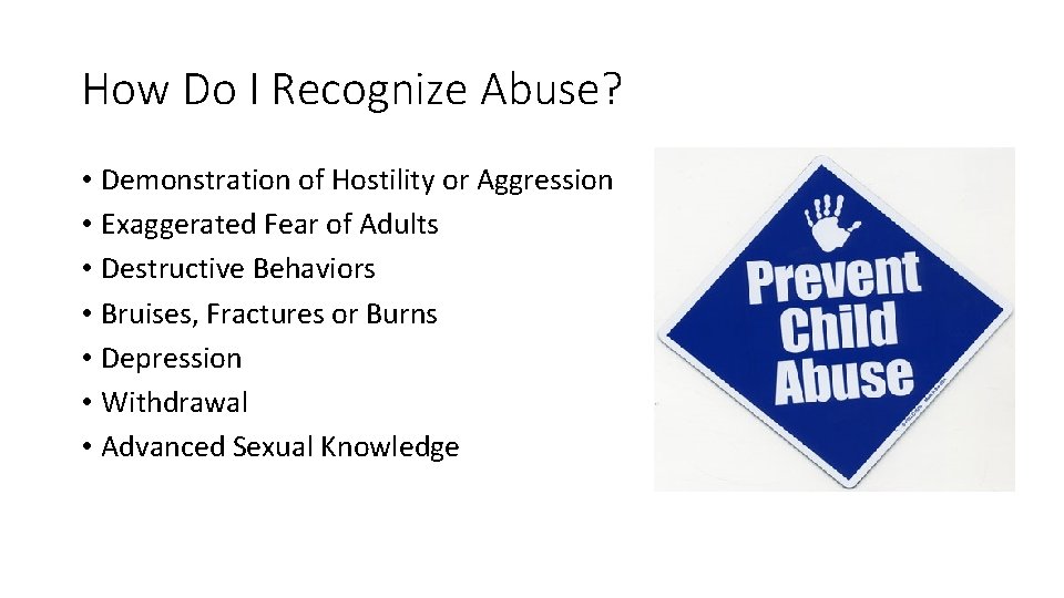 How Do I Recognize Abuse? • Demonstration of Hostility or Aggression • Exaggerated Fear