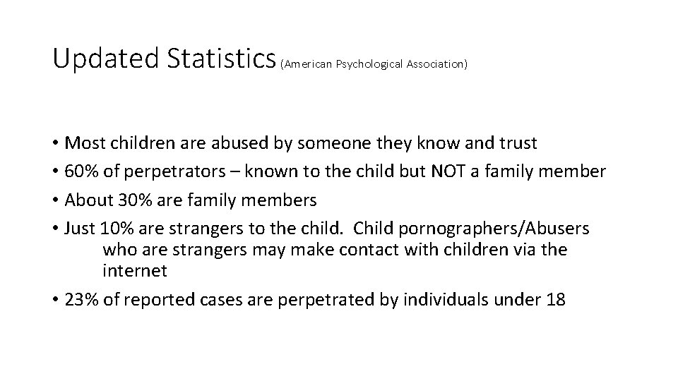Updated Statistics (American Psychological Association) • Most children are abused by someone they know