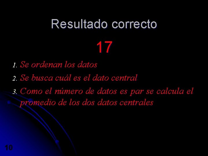 Resultado correcto 17 Se ordenan los datos 2. Se busca cuál es el dato