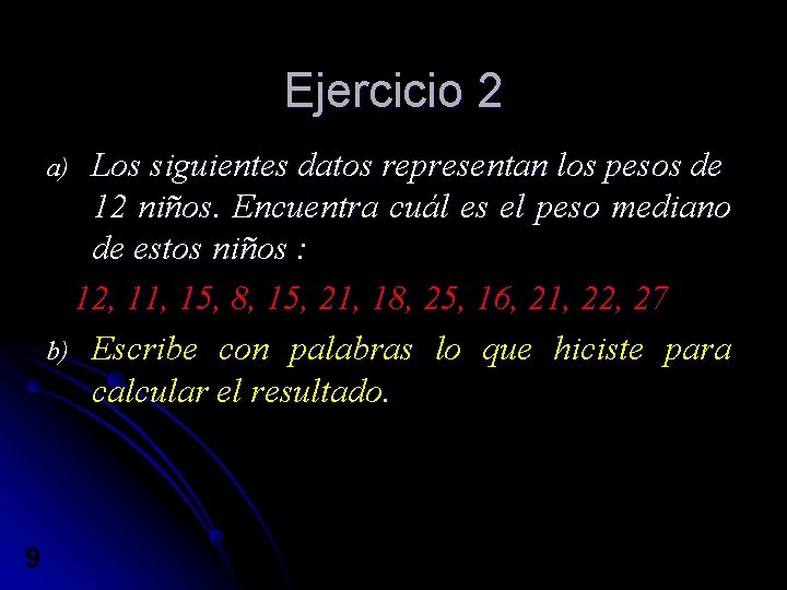 Ejercicio 2 Los siguientes datos representan los pesos de 12 niños. Encuentra cuál es