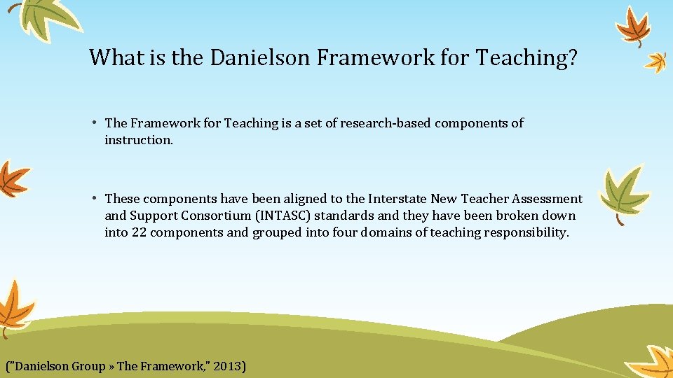What is the Danielson Framework for Teaching? • The Framework for Teaching is a