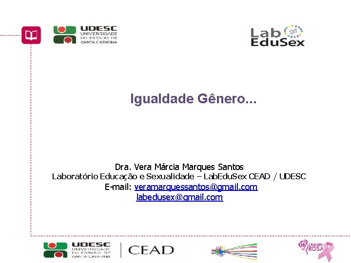 Igualdade Gênero. . . Gênero Dra. Vera Márcia Marques Santos Laboratório Educação e Sexualidade