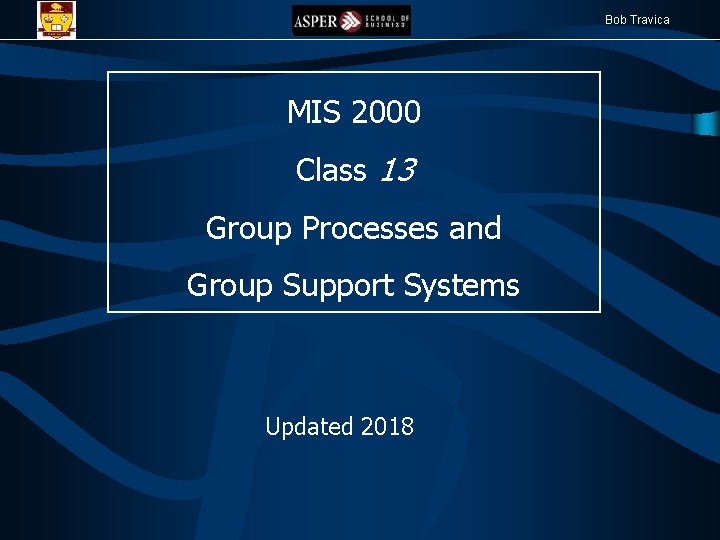 Bob Travica MIS 2000 Class 13 Group Processes and Group Support Systems Updated 2018