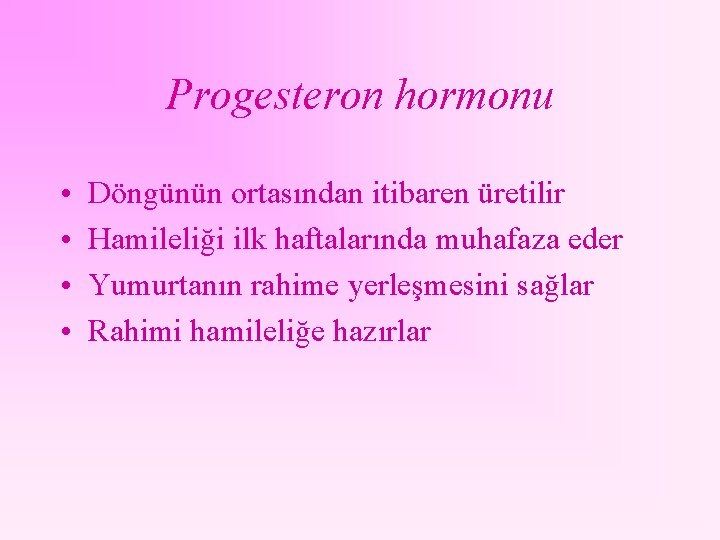 Progesteron hormonu • • Döngünün ortasından itibaren üretilir Hamileliği ilk haftalarında muhafaza eder Yumurtanın