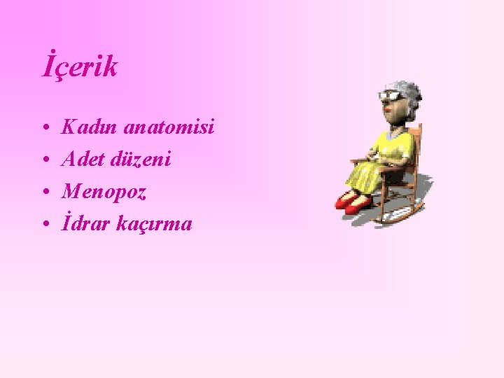 İçerik • • Kadın anatomisi Adet düzeni Menopoz İdrar kaçırma 