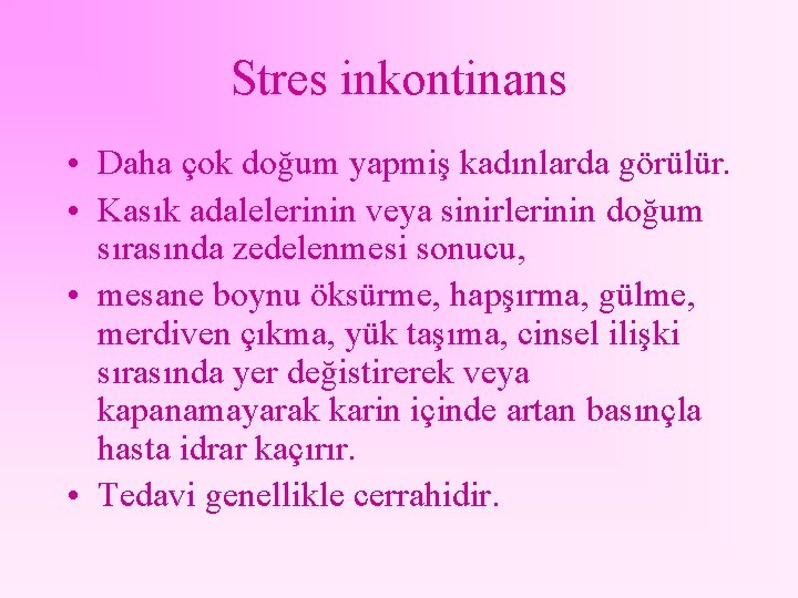 Stres inkontinans • Daha çok doğum yapmiş kadınlarda görülür. • Kasık adalelerinin veya sinirlerinin