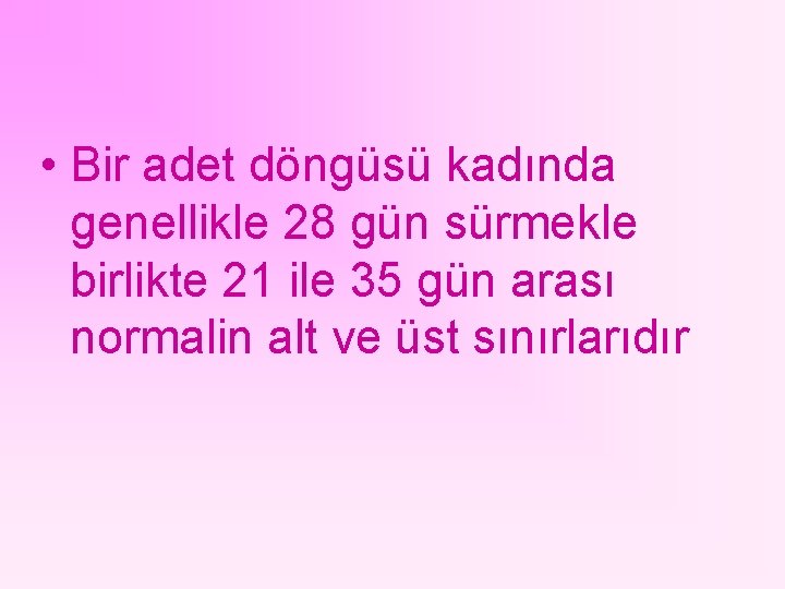  • Bir adet döngüsü kadında genellikle 28 gün sürmekle birlikte 21 ile 35