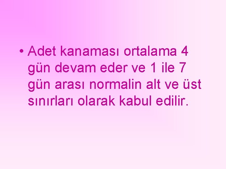  • Adet kanaması ortalama 4 gün devam eder ve 1 ile 7 gün